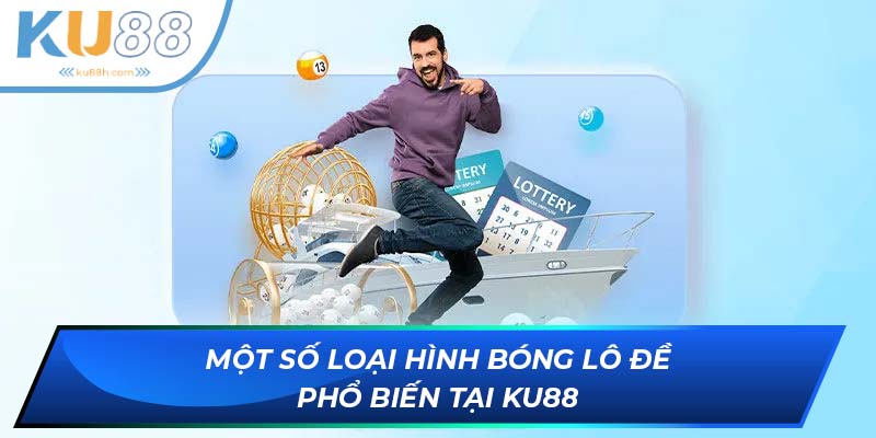 Các loại bóng lô đề phổ biến tại Xổ số KU88