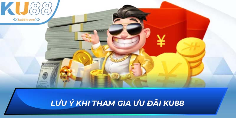 Những lưu ý cần biết khi tham gia ưu đãi tại KU88