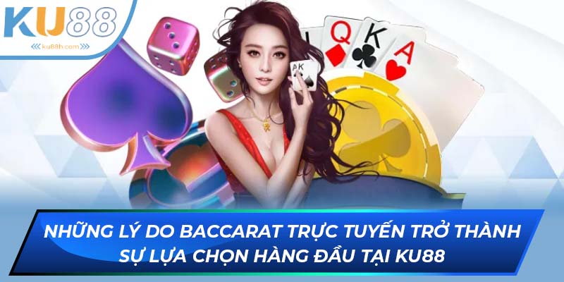 Những lý do baccarat trực tuyến trở thành sự lựa chọn hàng đầu tại KU88