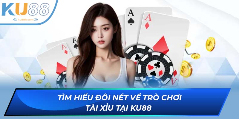 Tìm hiểu đôi nét về trò chơi Tài xỉu tại KU88