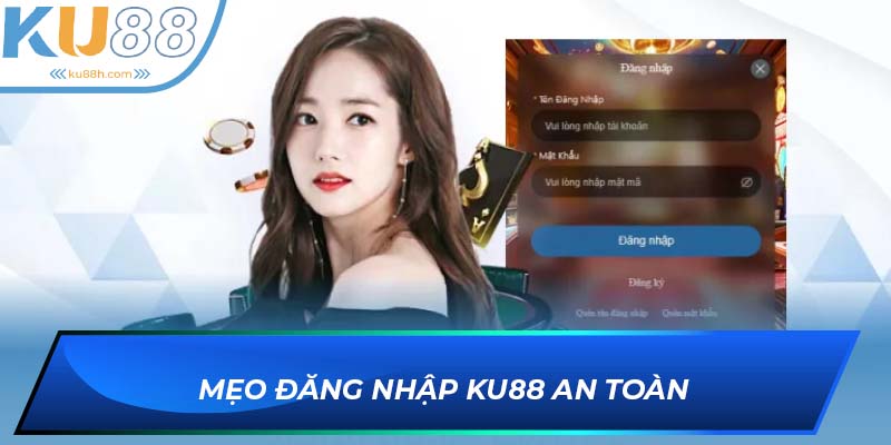 Tips đăng nhập KU88 an toàn
